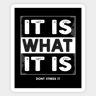 It is what it is - Don't stress it Magnet